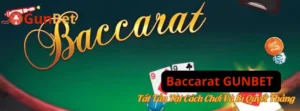 Baccarat GUNBET – Tất Tần Tật Cách Chơi Và Bí Quyết Thắng