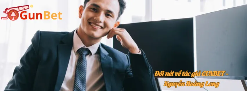 Đôi nét về tác giả GUNBET - Nguyễn Hoàng Long