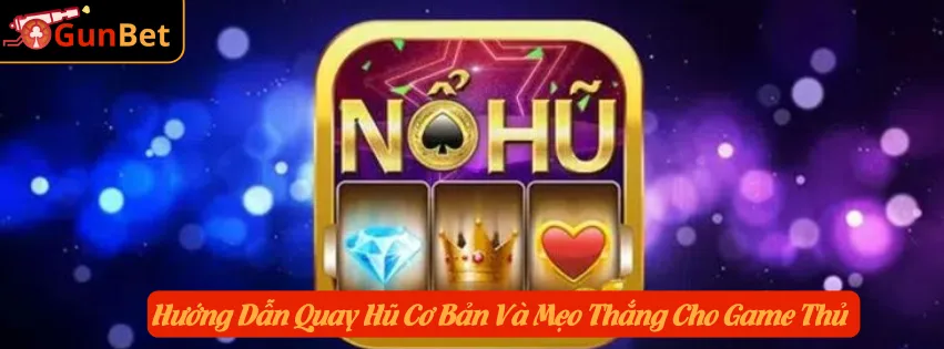 Hướng Dẫn Quay Hũ Cơ Bản Và Mẹo Thắng Cho Game Thủ