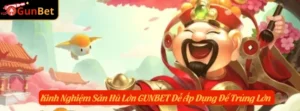 Kinh Nghiệm Săn Hũ Lớn GUNBET Dễ Áp Dụng Để Trúng Lớn