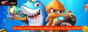 Mẹo Bắn Cá Trúng Lớn Cực Hiệu Quả Cùng Nền Tảng GUNBET