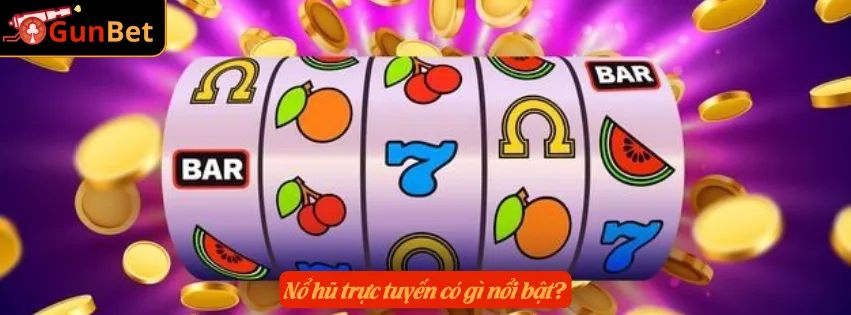 Nổ hũ trực tuyến có gì nổi bật?