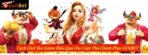 Cách Chơi Slot Game Hiệu Quả Cho Cược Thủ Chinh Phục GUNBET