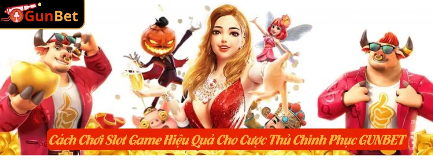 Cách Chơi Slot Game Hiệu Quả Cho Cược Thủ Chinh Phục GUNBET