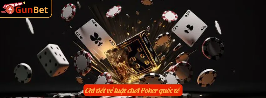 Chi tiết về luật chơi Poker quốc tế