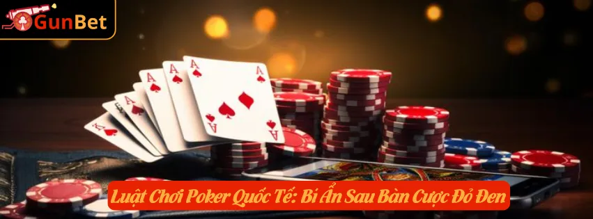 Luật Chơi Poker Quốc Tế: Bí Ẩn Sau Bàn Cược Đỏ Đen