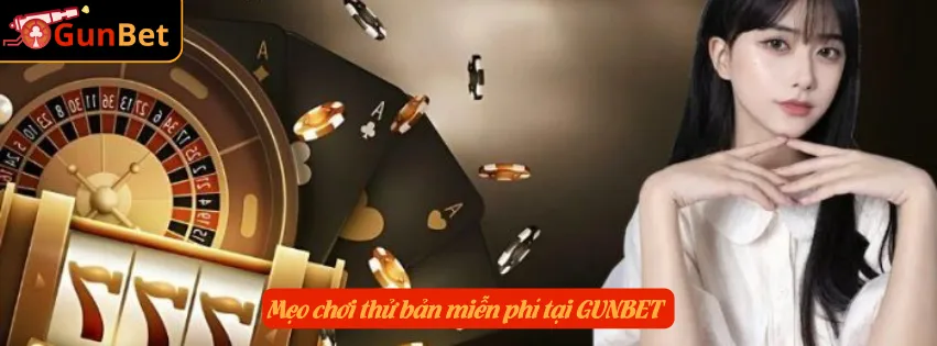 Mẹo chơi thử bản miễn phí tại GUNBET 